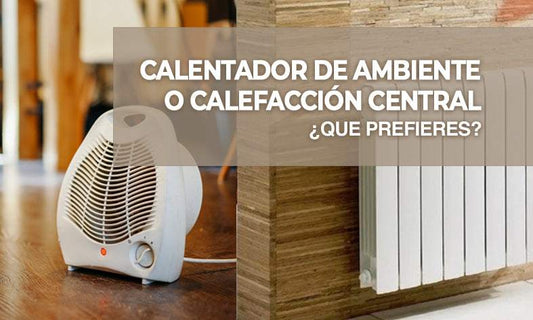 ¿Calentadores de ambiente o calefacción central? ¿Cuál es más  eficiente energéticamente?