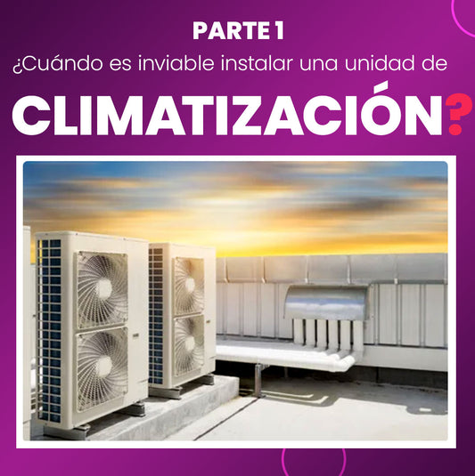 ¿Cuándo es inviable instalar una unidad de  climatización? (Parte I)